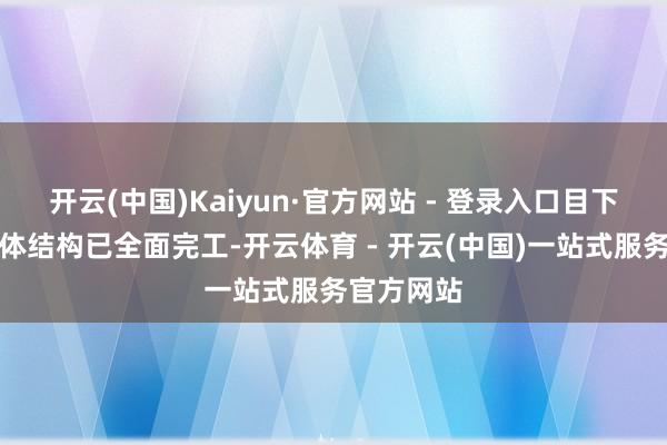 开云(中国)Kaiyun·官方网站 - 登录入口目下桥涵的主体结构已全面完工-开云体育 - 开云(中国)一站式服务官方网站