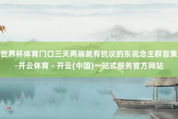 世界杯体育门口三天两端就有抗议的东说念主群皆集-开云体育 - 开云(中国)一站式服务官方网站